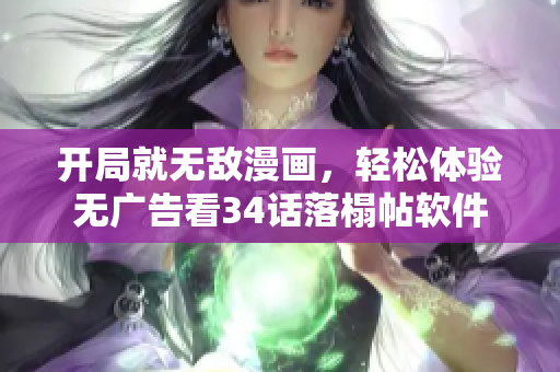開局就無敵漫畫，輕松體驗(yàn)無廣告看34話落榻帖軟件