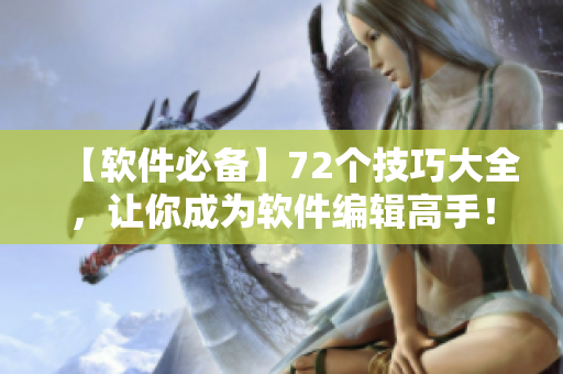 【軟件必備】72個技巧大全，讓你成為軟件編輯高手！