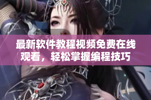 最新軟件教程視頻免費在線觀看，輕松掌握編程技巧