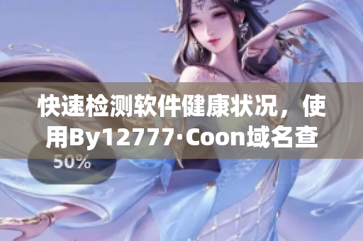 快速檢測軟件健康狀況，使用By12777·Coon域名查詢工具