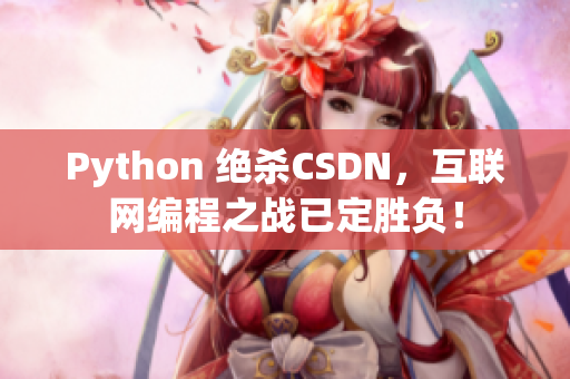 Python 絕殺CSDN，互聯(lián)網(wǎng)編程之戰(zhàn)已定勝負(fù)！