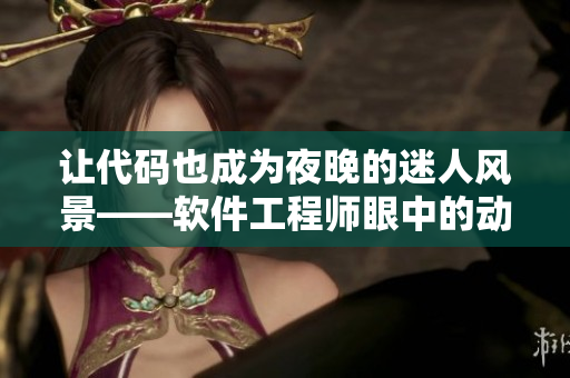 讓代碼也成為夜晚的迷人風(fēng)景——軟件工程師眼中的動(dòng)畫電影推薦