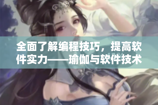 全面了解編程技巧，提高軟件實(shí)力——瑜伽與軟件技術(shù)的奇妙結(jié)合