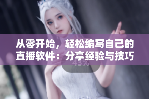 從零開始，輕松編寫自己的直播軟件：分享經(jīng)驗(yàn)與技巧