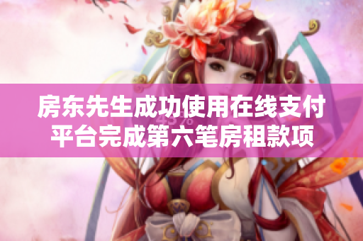 房東先生成功使用在線支付平臺完成第六筆房租款項(xiàng)