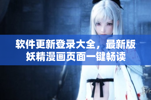 軟件更新登錄大全，最新版妖精漫畫頁面一鍵暢讀