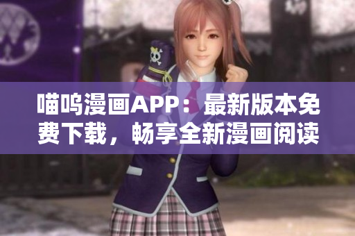 喵嗚漫畫APP：最新版本免費(fèi)下載，暢享全新漫畫閱讀體驗(yàn)！
