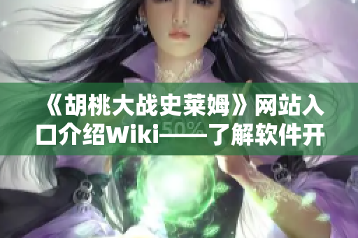 《胡桃大戰(zhàn)史萊姆》網(wǎng)站入口介紹Wiki——了解軟件開發(fā)者的好幫手！