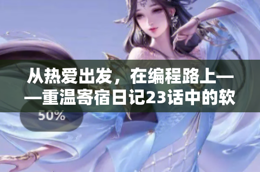 從熱愛出發(fā)，在編程路上——重溫寄宿日記23話中的軟件開發(fā)啟示