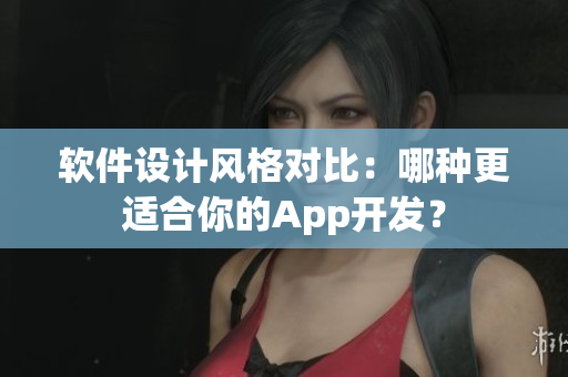 軟件設(shè)計風(fēng)格對比：哪種更適合你的App開發(fā)？