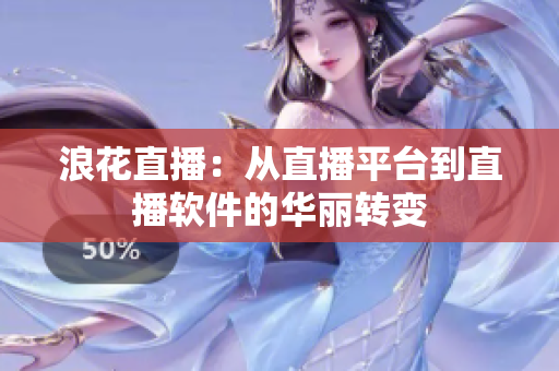 浪花直播：從直播平臺(tái)到直播軟件的華麗轉(zhuǎn)變