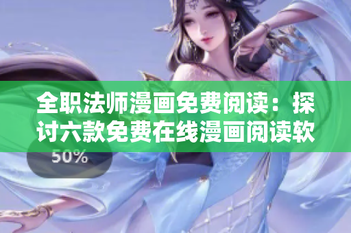 全職法師漫畫免費(fèi)閱讀：探討六款免費(fèi)在線漫畫閱讀軟件
