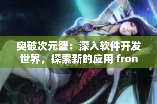 突破次元壁：深入軟件開發(fā)世界，探索新的應(yīng)用 frontiers