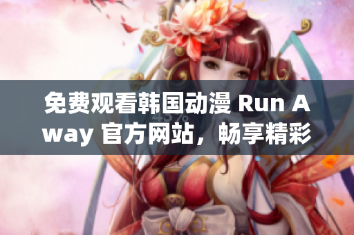 免費觀看韓國動漫 Run Away 官方網(wǎng)站，暢享精彩連載！