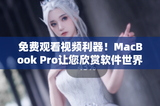 免費觀看視頻利器！MacBook Pro讓您欣賞軟件世界的精彩！