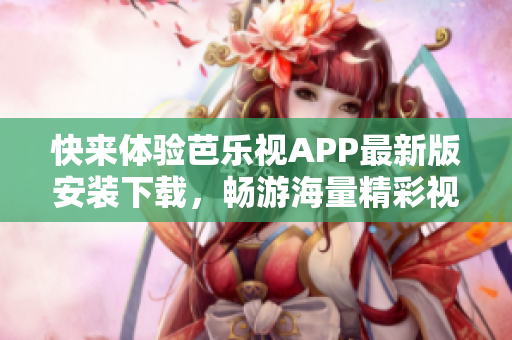 快來體驗芭樂視APP最新版安裝下載，暢游海量精彩視頻內容