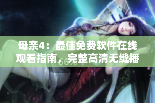 母親4：最佳免費(fèi)軟件在線觀看指南，完整高清無縫播放！