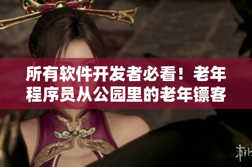 所有軟件開發(fā)者必看！老年程序員從公園里的老年鏢客中汲取的啟示