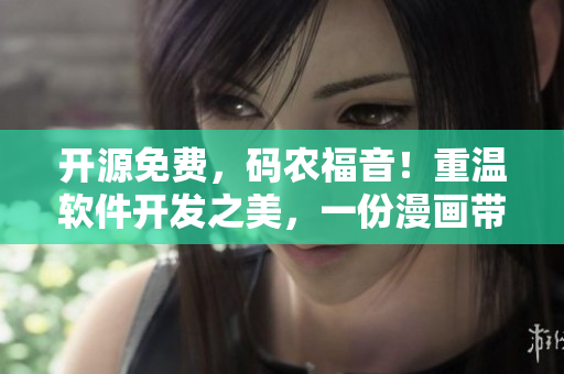 開(kāi)源免費(fèi)，碼農(nóng)福音！重溫軟件開(kāi)發(fā)之美，一份漫畫帶你搞定