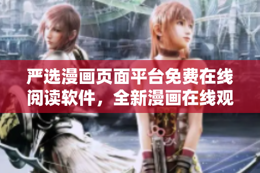 嚴(yán)選漫畫頁面平臺免費(fèi)在線閱讀軟件，全新漫畫在線觀看利器