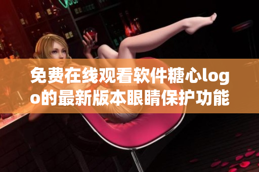 免費在線觀看軟件糖心logo的最新版本眼睛保護(hù)功能