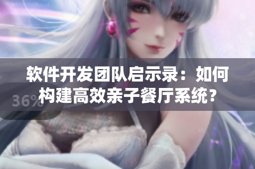 軟件開發(fā)團隊啟示錄：如何構建高效親子餐廳系統(tǒng)？