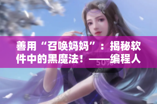 善用“召喚媽媽”：揭秘軟件中的黑魔法！——編程人員節(jié)目第一季