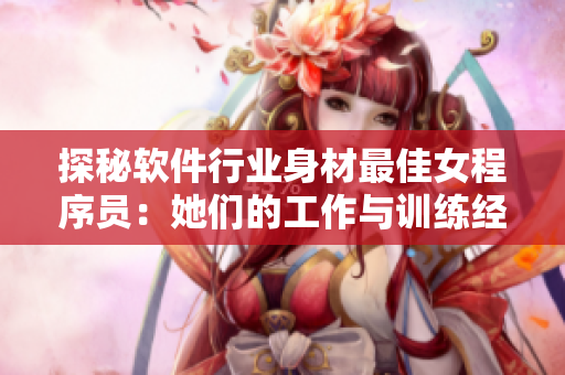 探秘軟件行業(yè)身材最佳女程序員：她們的工作與訓(xùn)練經(jīng)驗(yàn)是什么？