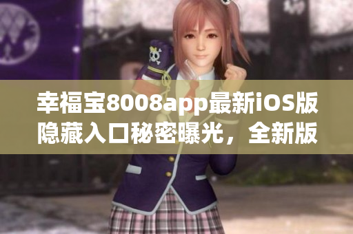 幸福寶8008app最新iOS版隱藏入口秘密曝光，全新版本限時(shí)搶先體驗(yàn)