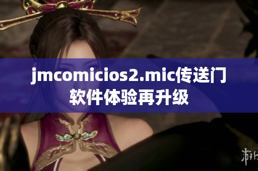 jmcomicios2.mic傳送門軟件體驗(yàn)再升級(jí)