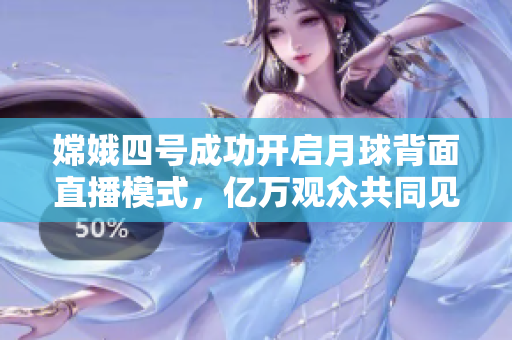 嫦娥四號(hào)成功開(kāi)啟月球背面直播模式，億萬(wàn)觀眾共同見(jiàn)證歷史！