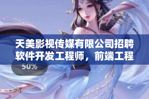 天美影視傳媒有限公司招聘軟件開發(fā)工程師，前端工程師及UI設計師