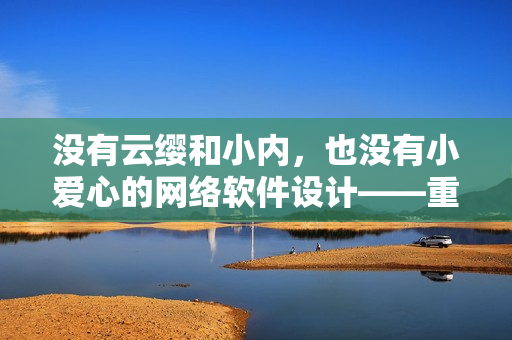 沒有云纓和小內(nèi)，也沒有小愛心的網(wǎng)絡(luò)軟件設(shè)計——重新定義用戶體驗！