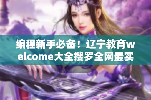 編程新手必備！遼寧教育welcome大全搜羅全網(wǎng)最實用軟件教程