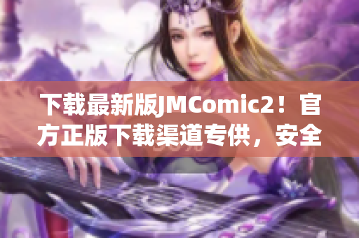 下載最新版JMComic2！官方正版下載渠道專(zhuān)供，安全便捷！