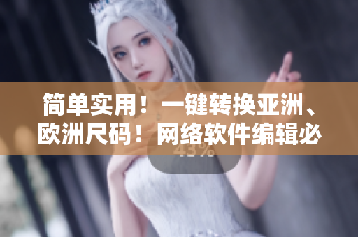 簡(jiǎn)單實(shí)用！一鍵轉(zhuǎn)換亞洲、歐洲尺碼！網(wǎng)絡(luò)軟件編輯必備工具箱
