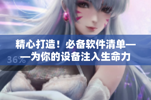精心打造！必備軟件清單——為你的設備注入生命力