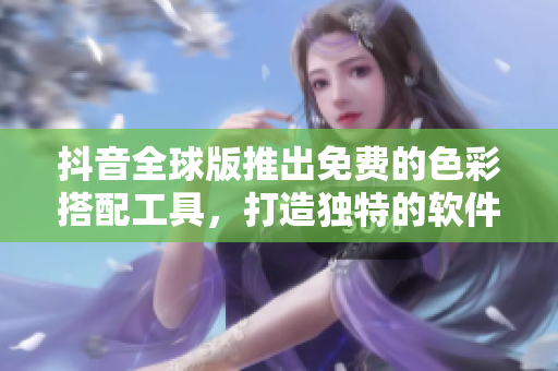 抖音全球版推出免費的色彩搭配工具，打造獨特的軟件UI設計！