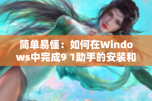 簡單易懂：如何在Windows中完成9 1助手的安裝和下載