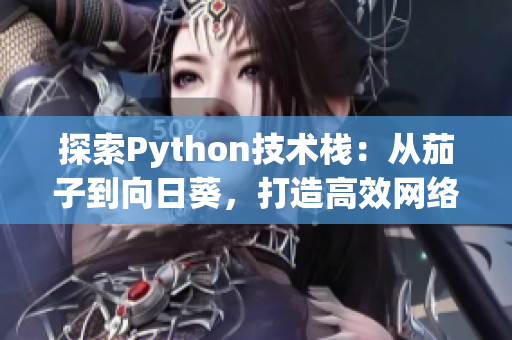 探索Python技術(shù)棧：從茄子到向日葵，打造高效網(wǎng)絡(luò)軟件開發(fā)
