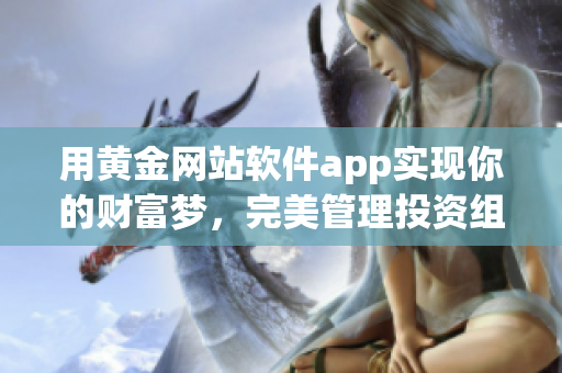 用黃金網(wǎng)站軟件app實(shí)現(xiàn)你的財(cái)富夢(mèng)，完美管理投資組合