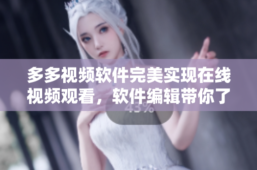 多多視頻軟件完美實現(xiàn)在線視頻觀看，軟件編輯帶你了解更多