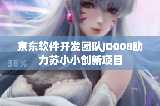京東軟件開發(fā)團隊JD008助力蘇小小創(chuàng)新項目