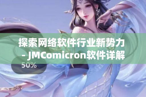 探索網(wǎng)絡(luò)軟件行業(yè)新勢(shì)力 - JMComicron軟件詳解