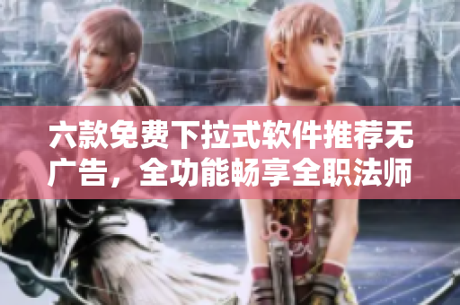 六款免費下拉式軟件推薦無廣告，全功能暢享全職法師漫畫漫迷福利