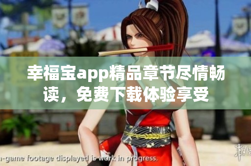 幸福寶app精品章節(jié)盡情暢讀，免費下載體驗享受