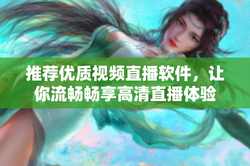 推薦優(yōu)質(zhì)視頻直播軟件，讓你流暢暢享高清直播體驗