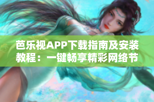 芭樂(lè)視APP下載指南及安裝教程：一鍵暢享精彩網(wǎng)絡(luò)節(jié)目
