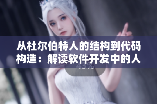 從杜爾伯特人的結(jié)構(gòu)到代碼構(gòu)造：解讀軟件開發(fā)中的人文藝術(shù)價(jià)值