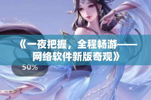 《一夜把握，全程暢游——網(wǎng)絡(luò)軟件新版奇觀》